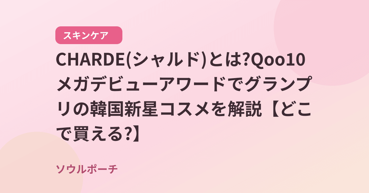 CHARDE(シャルド)とは?Qoo10メガデビューアワードでグランプリの韓国新星コスメを解説【どこで買える?】